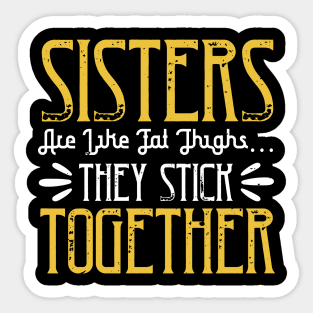 Sisters are like fat thigh  they stick together Sticker